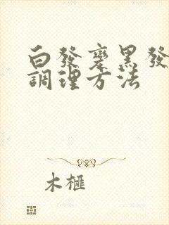 白发变黑发怎么调理方法