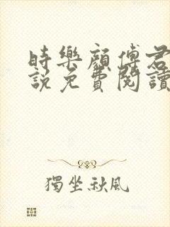 时乐颜傅君临小说免费阅读最新章节