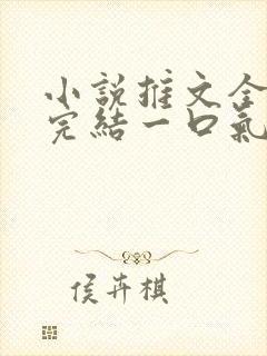 小说推文全文已完结一口气看完虐文