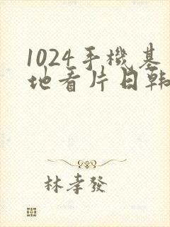 1024手机基地看片日韩