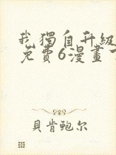 我独自升级漫画免费6漫画下拉式