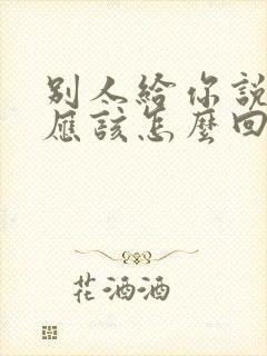 别人给你说谢谢应该怎么回答