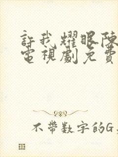 许我耀眼陈伟霆电视剧免费观看