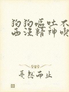 狗狗呕吐不吃东西没精神吃什么药封面