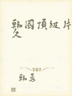 韩国顶级片久久久