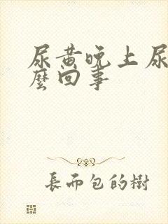 尿黄晚上尿频怎么回事封面