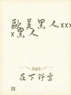 欧美黑人xxxx黑人