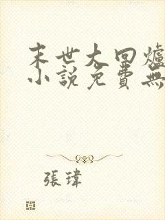 末世大回炉陈平小说免费无弹窗