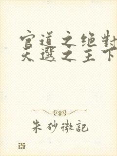 官道之绝对权力天选之主下载txt免费封面