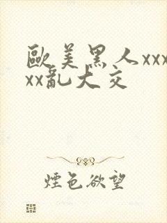 欧美黑人xxxxx乱大交