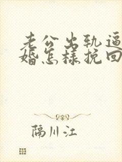 老公出轨逼我离婚怎样挽回