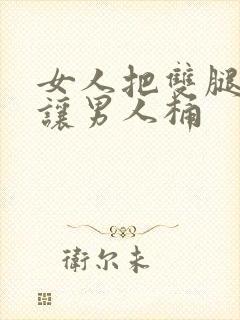 女人把双腿张开让男人桶