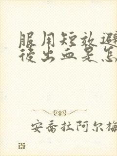 服用短效避孕药后出血是怎么回事