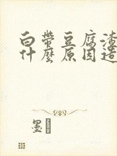 白带豆腐渣状是什么原因造成的用什么药