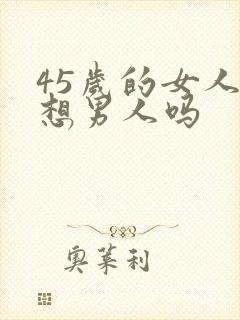 45岁的女人还想男人吗