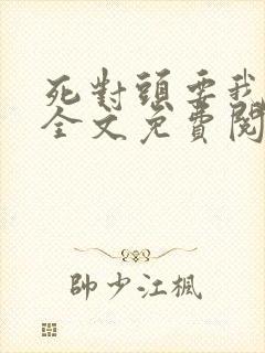 死对头要我负责全文免费阅读