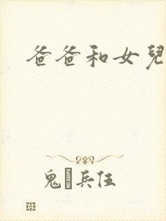 爸爸和女儿干逼