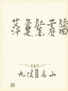 艾灸肚子膝盖出汗是怎么回事