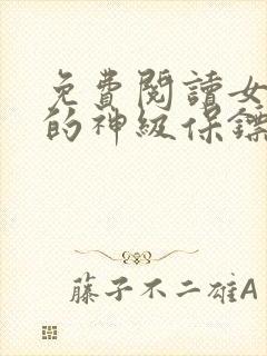 免费阅读女总裁的神级保镖