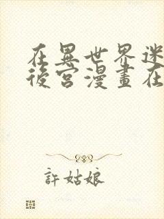 在异世界迷宫开后宫漫画在线观看