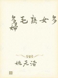 多毛熟女多毛熟妇