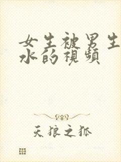 女生被男生操出水的视频