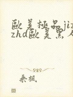 欧美极品jizzhd欧美黑人