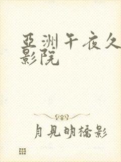 亚洲午夜久久久影院