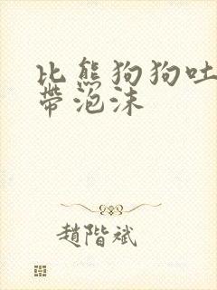 比熊狗狗吐黄水带泡沫