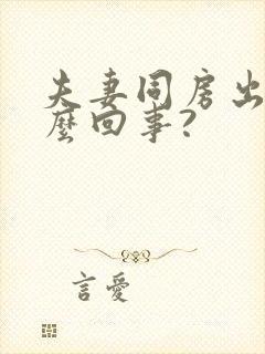 夫妻同房出血怎么回事?