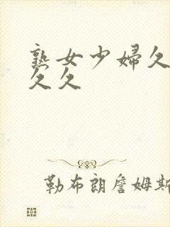 熟女少妇久久久久久