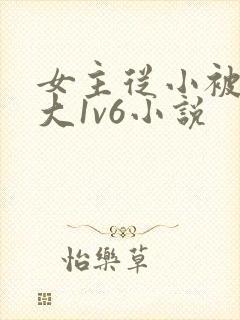 女主从小被啪到大1v6小说