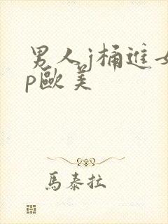 男人j桶进女人p欧美