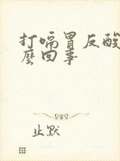 打嗝胃反酸水怎么回事