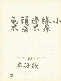 龟头边缘小疙瘩不痛不痒