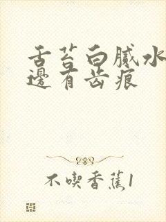 舌苔白腻水滑舌边有齿痕