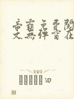 帝霸免费阅读全文无弹窗在线