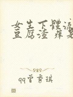 女生下体流白色豆腐渣 痒是什么原因