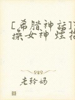 [希腊神话]节操女神 烟花花