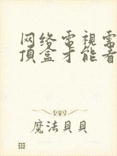 网络电视需要机顶盒才能看电视吗