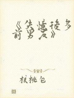 《失忆后多了的前男友》