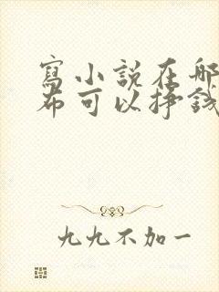 写小说在哪里发布可以挣钱