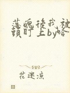落魄后我被死对头盯上by哈欠兄免费阅读全文