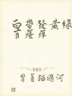 白带发黄绿色伴有瘙痒封面