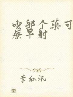 吃那个药可以治疗早射