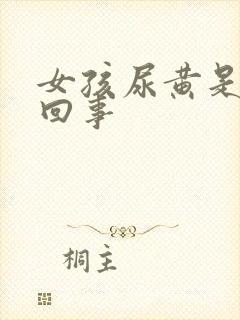 女孩尿黄是怎么回事