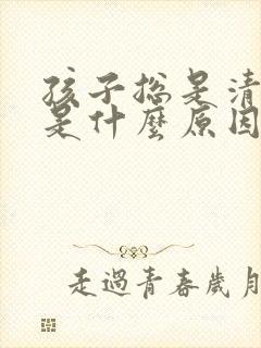 孩子总是清嗓子是什么原因