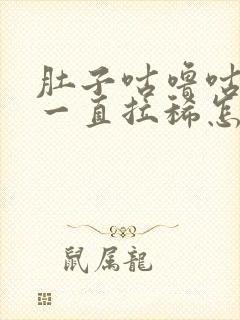 肚子咕噜咕噜响一直拉稀怎么回事