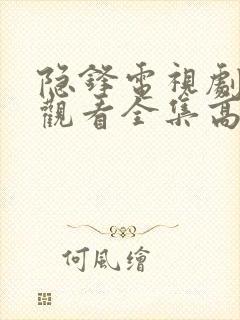 隐锋电视剧免费观看全集高清版下载