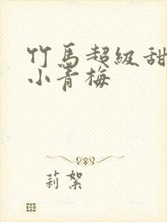 竹马超级甜吻安小青梅